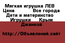 Мягкая игрушка ЛЕВ › Цена ­ 1 200 - Все города Дети и материнство » Игрушки   . Крым,Джанкой